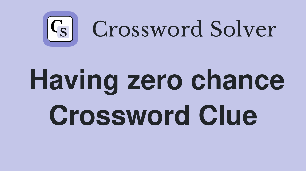 Having zero chance Crossword Clue