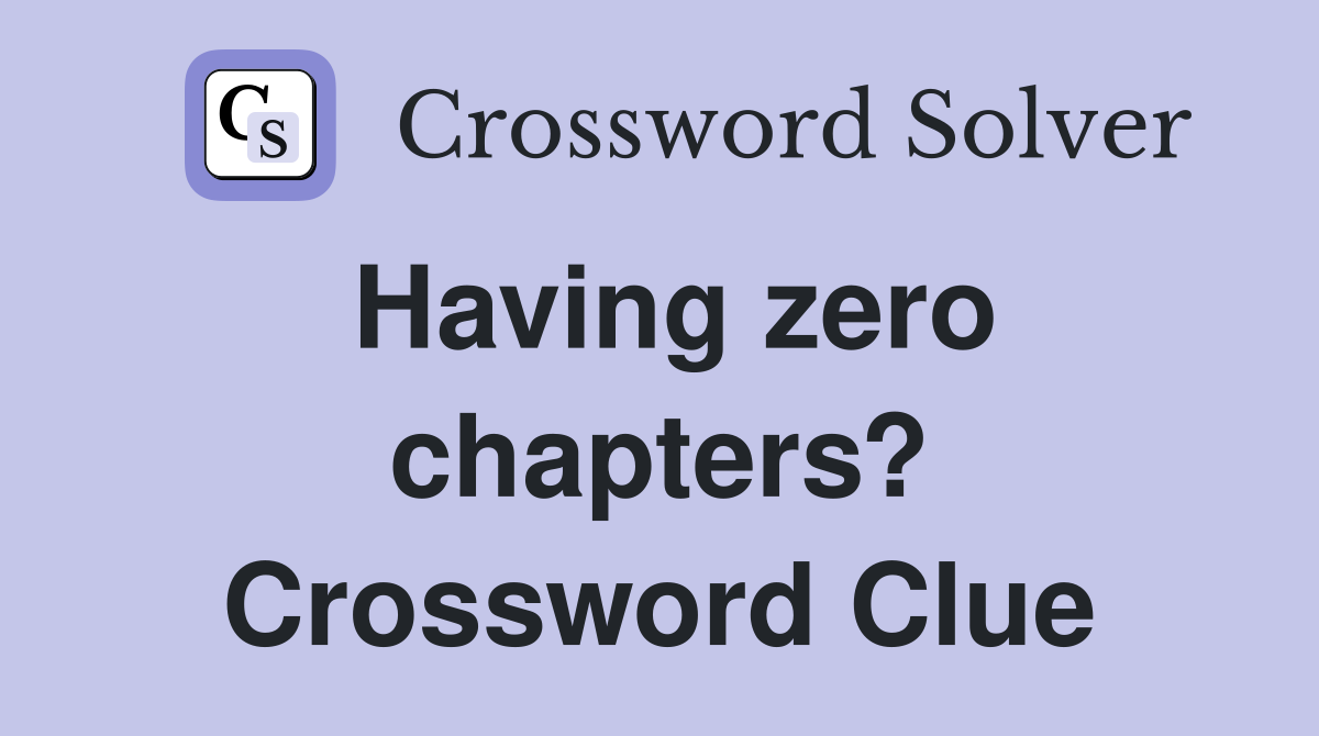 Having zero chapters? Crossword Clue