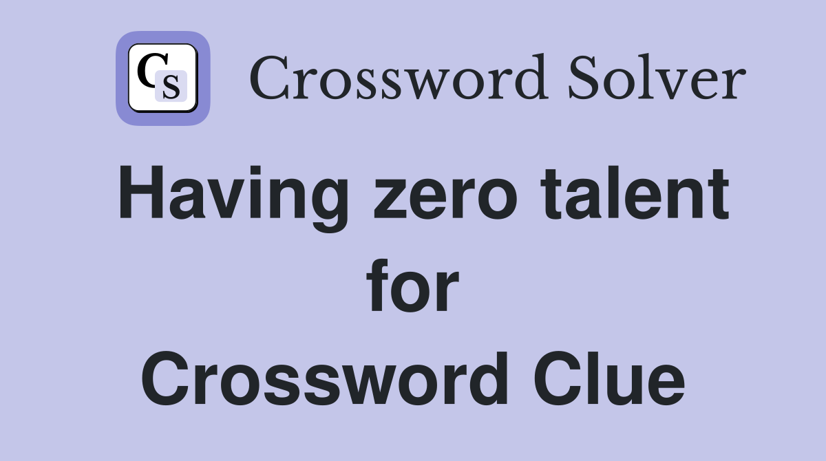 Having zero talent for Crossword Clue
