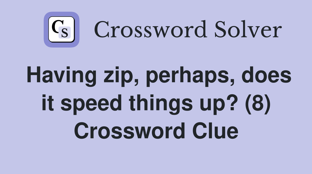Having zip, perhaps, does it speed things up? (8) Crossword Clue