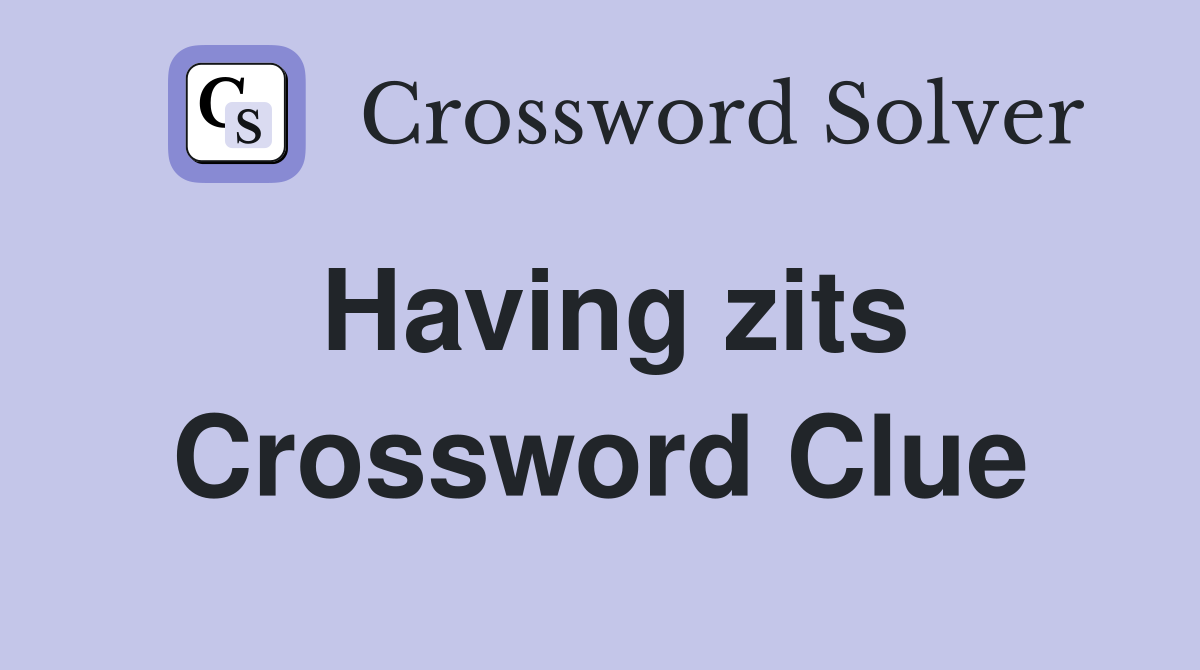 Having zits Crossword Clue