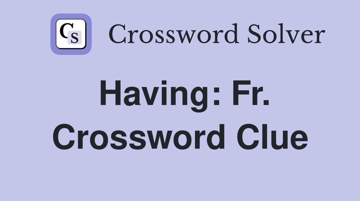 Having: Fr. Crossword Clue