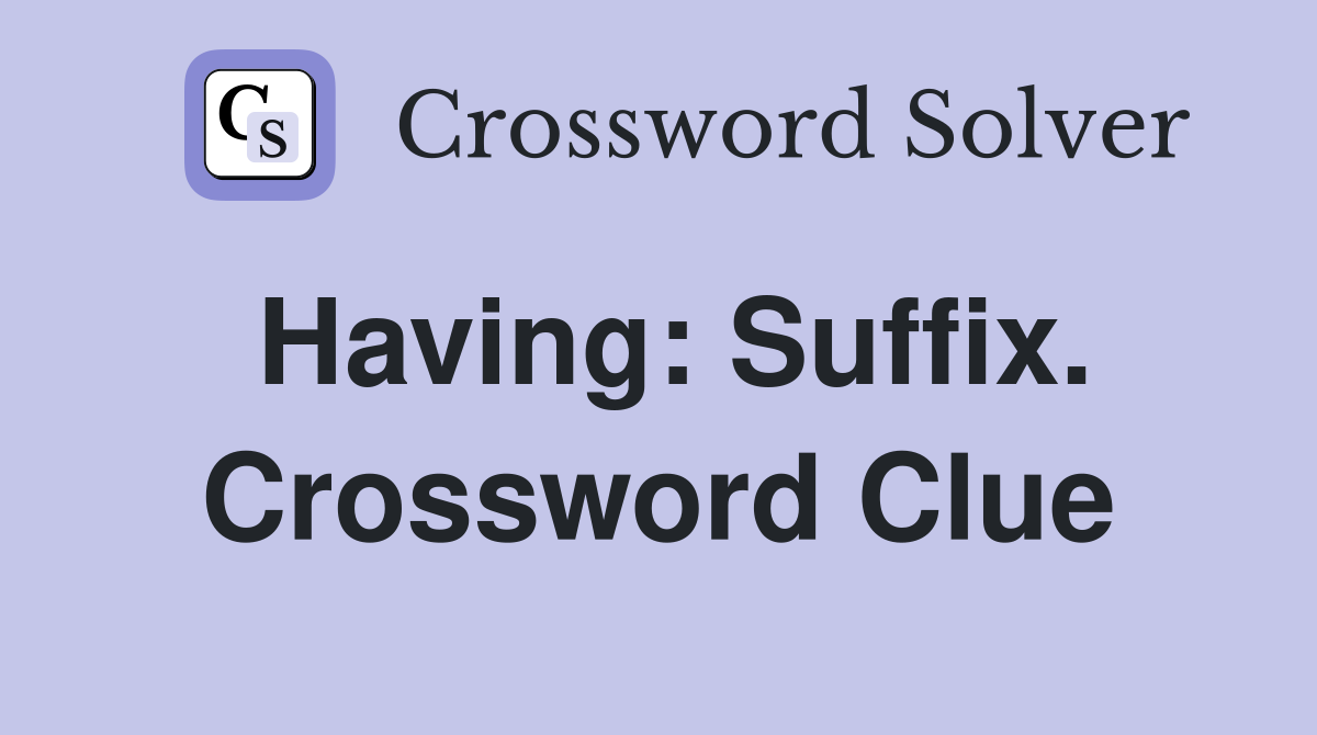 Having: Suffix. Crossword Clue