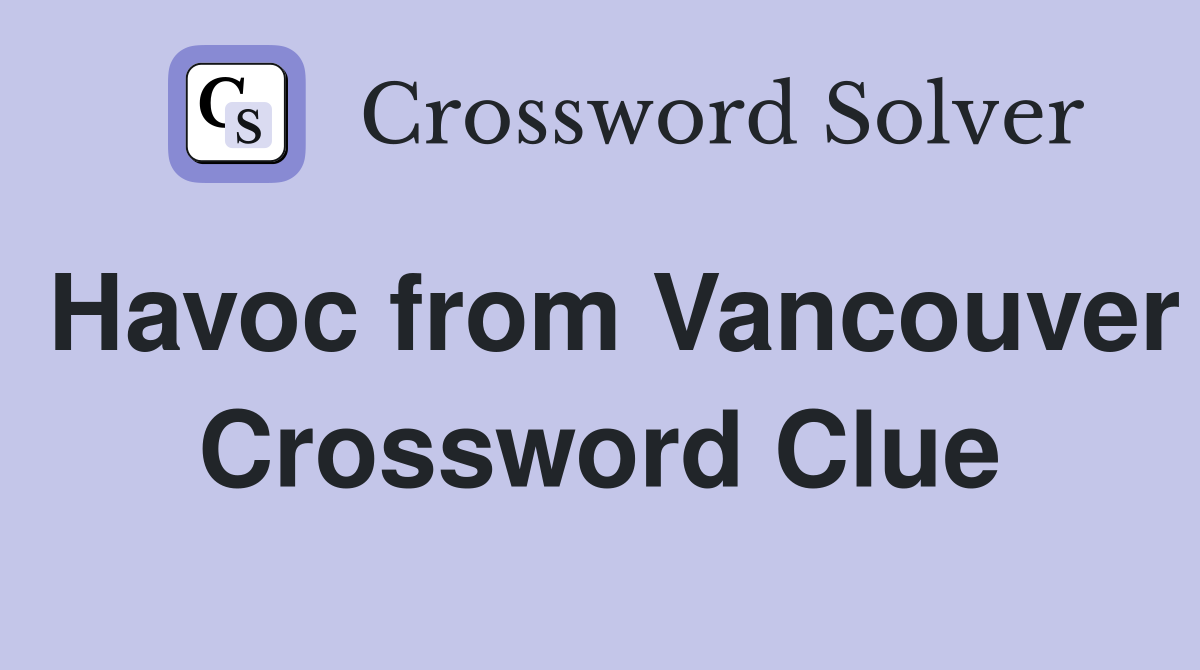 Havoc from Vancouver Crossword Clue