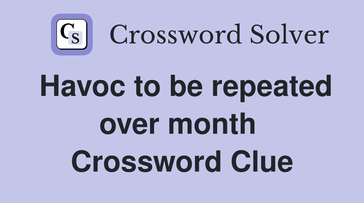 Havoc to be repeated over month  Crossword Clue