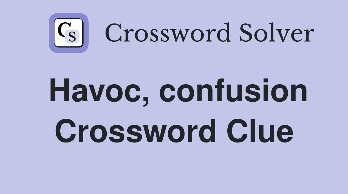 Havoc, confusion Crossword Clue