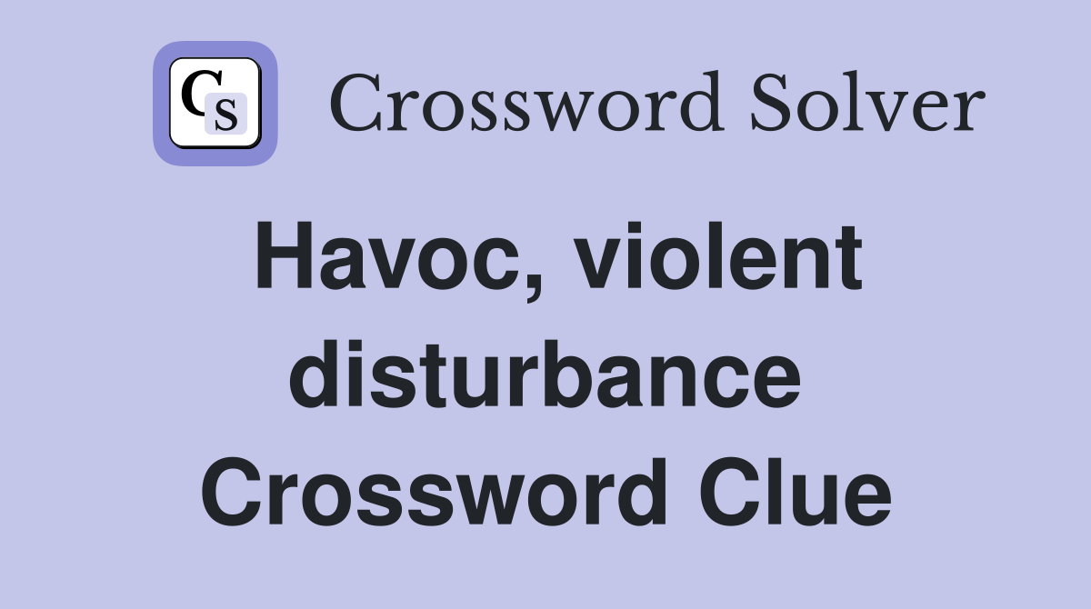 Havoc, violent disturbance Crossword Clue