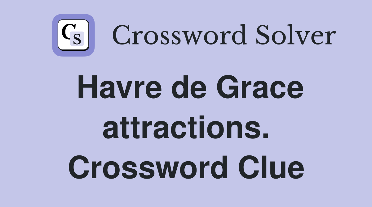 Havre de Grace attractions. Crossword Clue