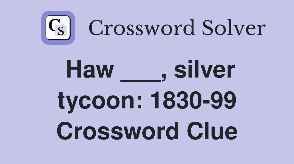 Haw ___, silver tycoon: 1830-99 Crossword Clue