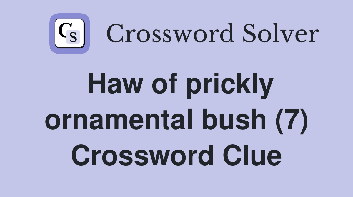 Haw of prickly ornamental bush (7) Crossword Clue