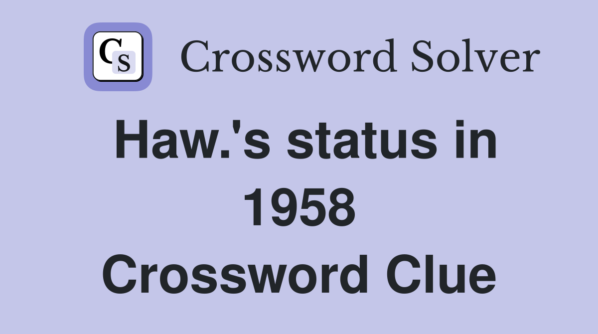 Haw.'s status in 1958 Crossword Clue