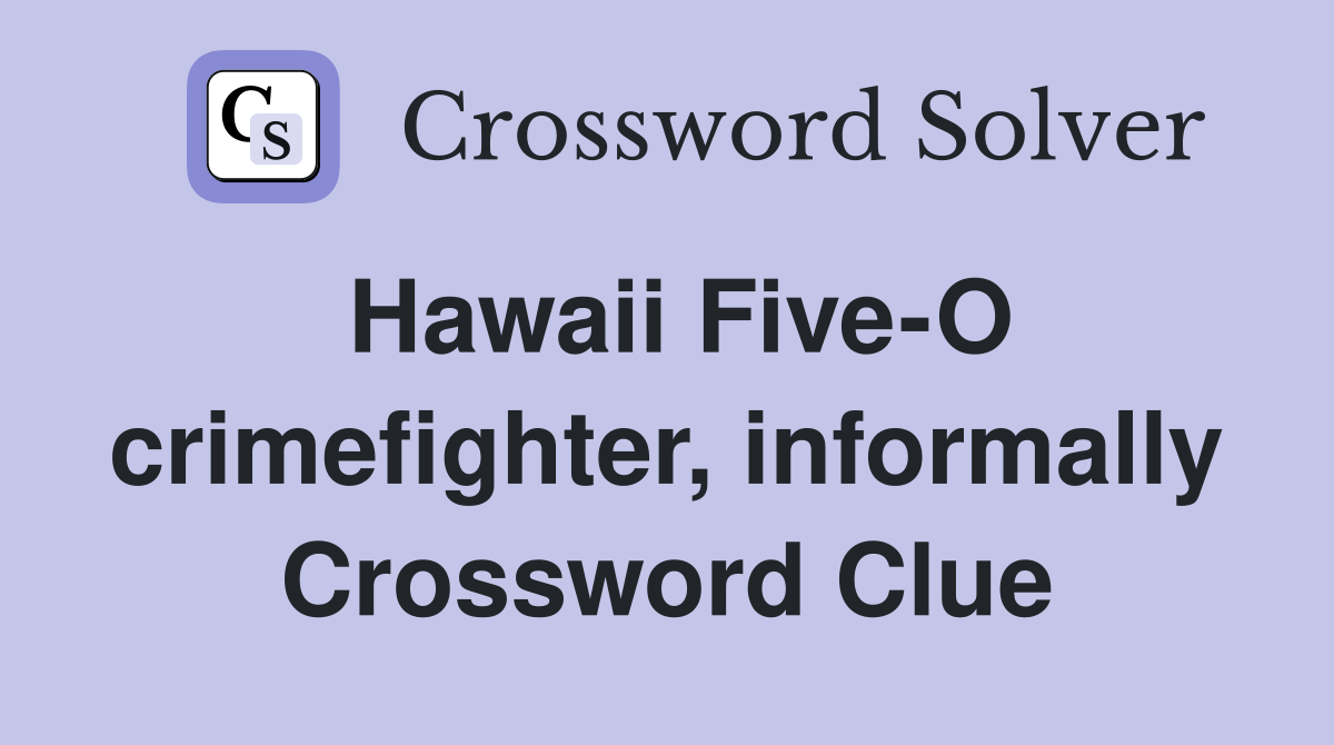 Hawaii Five-O crimefighter, informally Crossword Clue