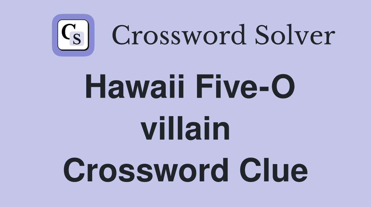 Hawaii Five-O villain Crossword Clue