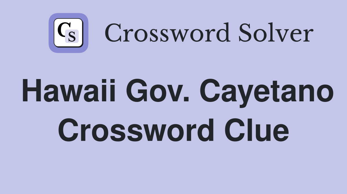 Hawaii Gov. Cayetano Crossword Clue