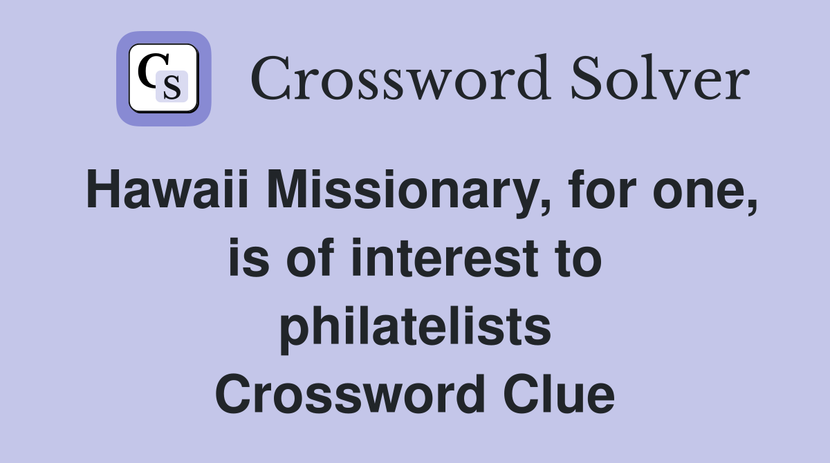 Hawaii Missionary, for one, is of interest to philatelists Crossword Clue