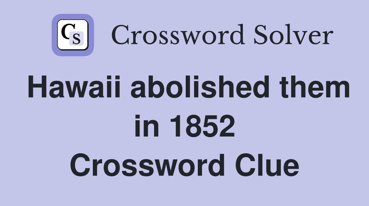 Hawaii abolished them in 1852 Crossword Clue