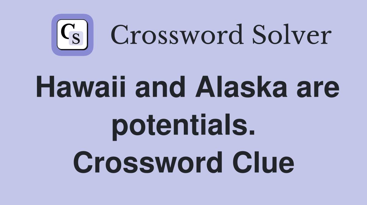 Hawaii and Alaska are potentials. Crossword Clue