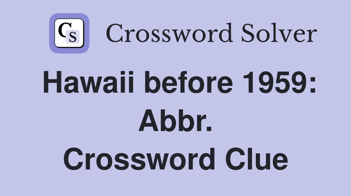 Hawaii before 1959: Abbr. Crossword Clue