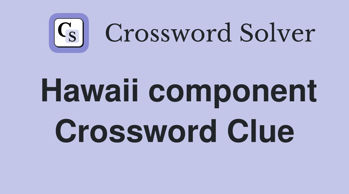 Hawaii component Crossword Clue