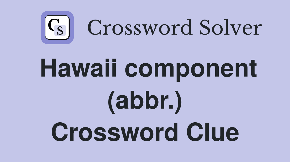 Hawaii component (abbr.) Crossword Clue