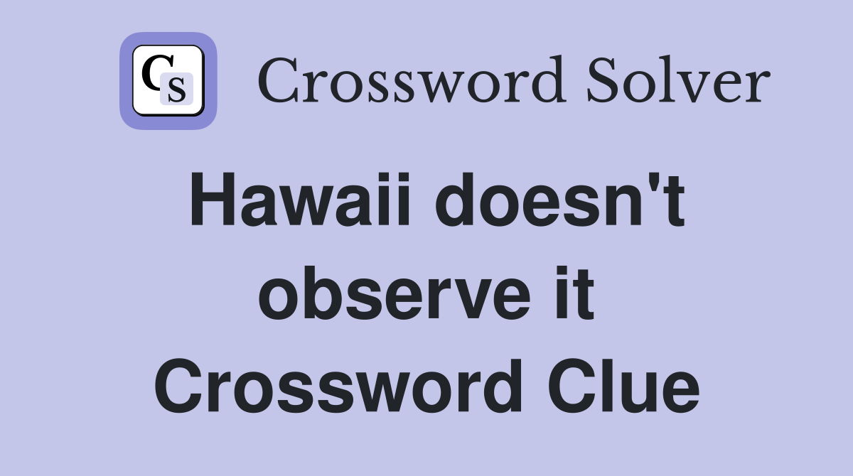 Hawaii doesn't observe it Crossword Clue