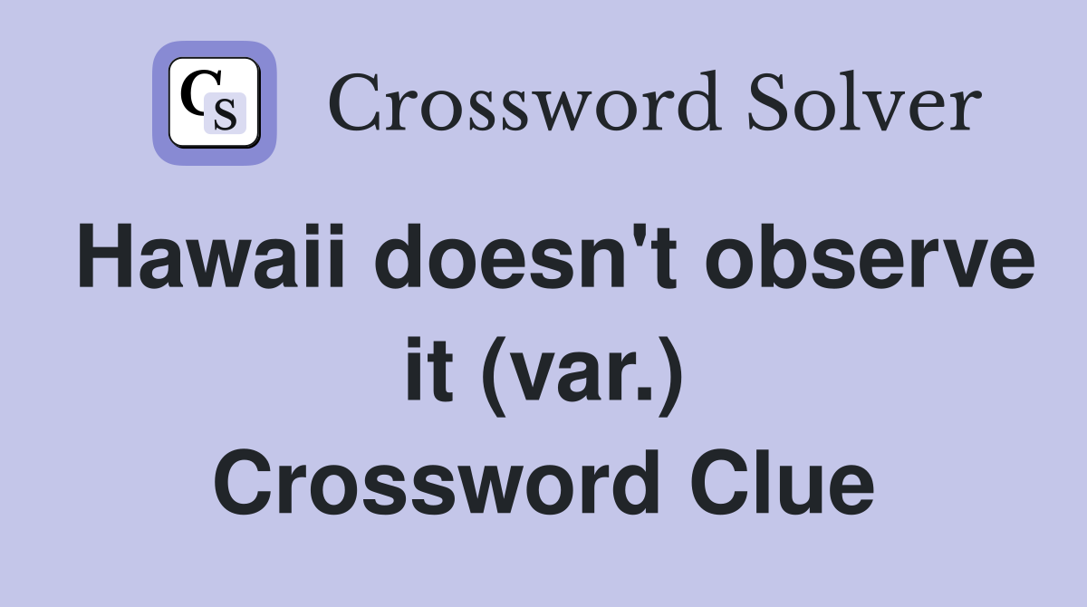 Hawaii doesn't observe it (var.) Crossword Clue