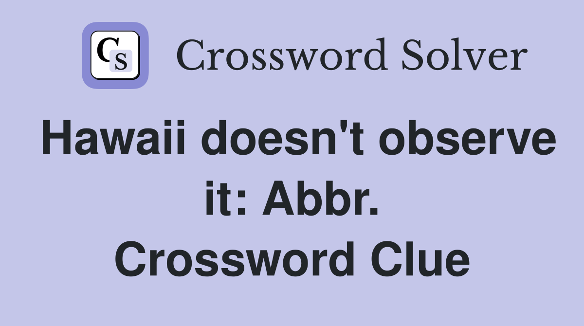 Hawaii doesn't observe it: Abbr. Crossword Clue
