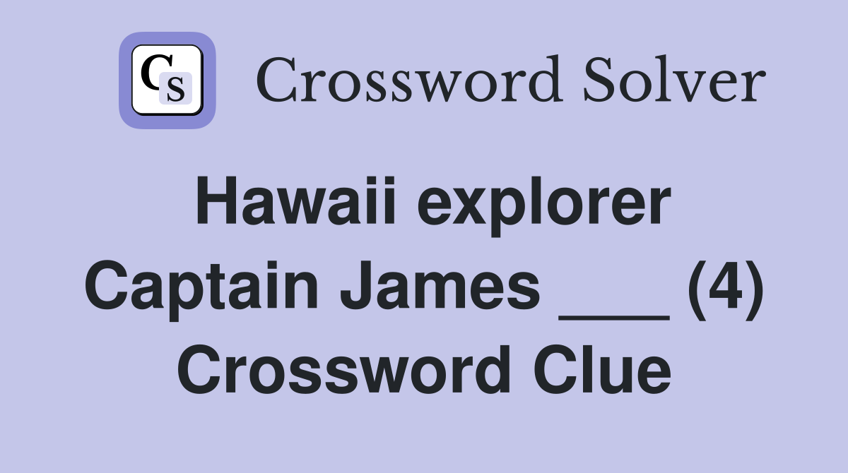 Hawaii explorer Captain James ___ (4) Crossword Clue