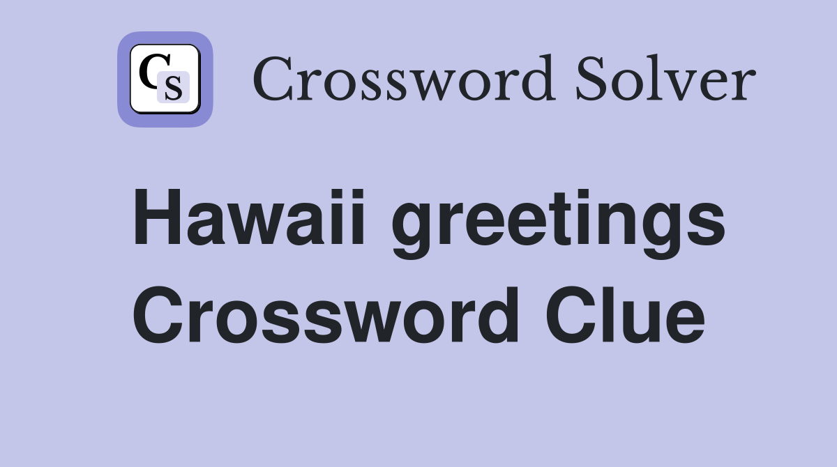 Hawaii greetings Crossword Clue