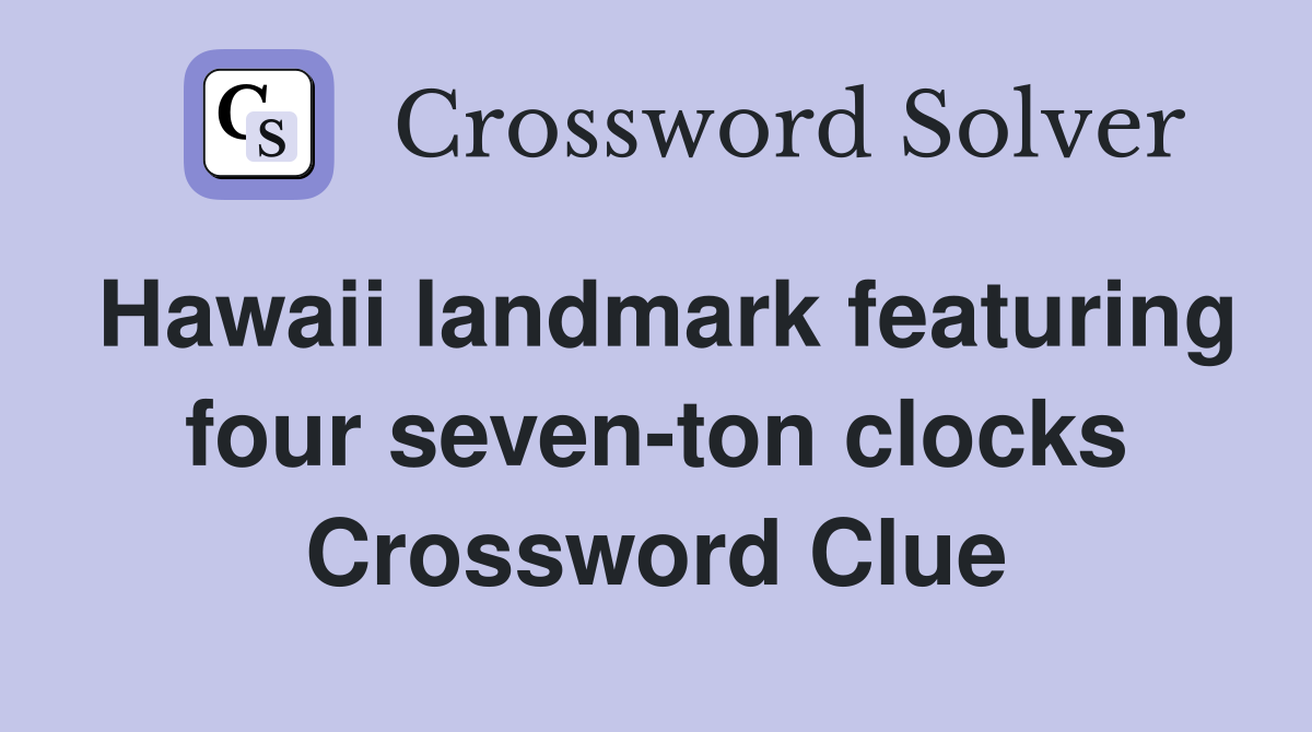 Hawaii landmark featuring four seven-ton clocks Crossword Clue