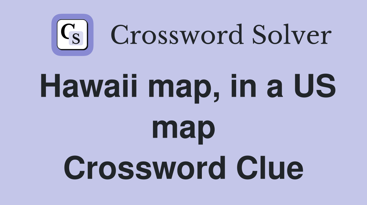 Hawaii map, in a US map Crossword Clue