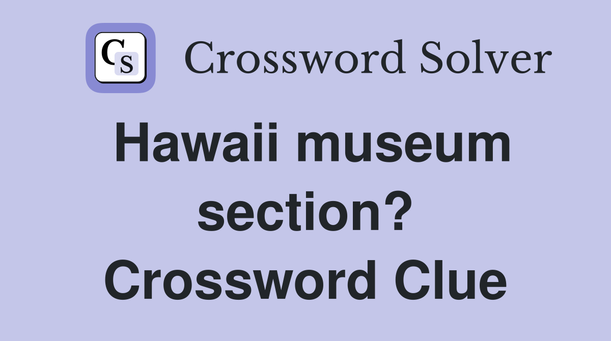 Hawaii museum section? Crossword Clue