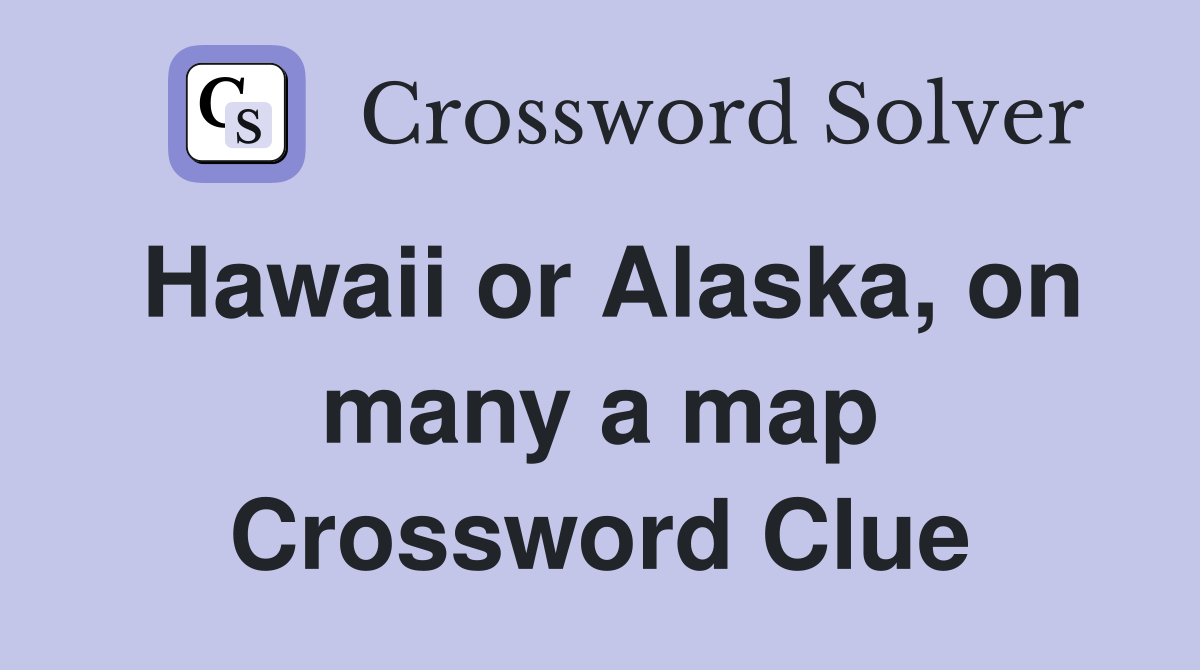 Hawaii or Alaska, on many a map Crossword Clue