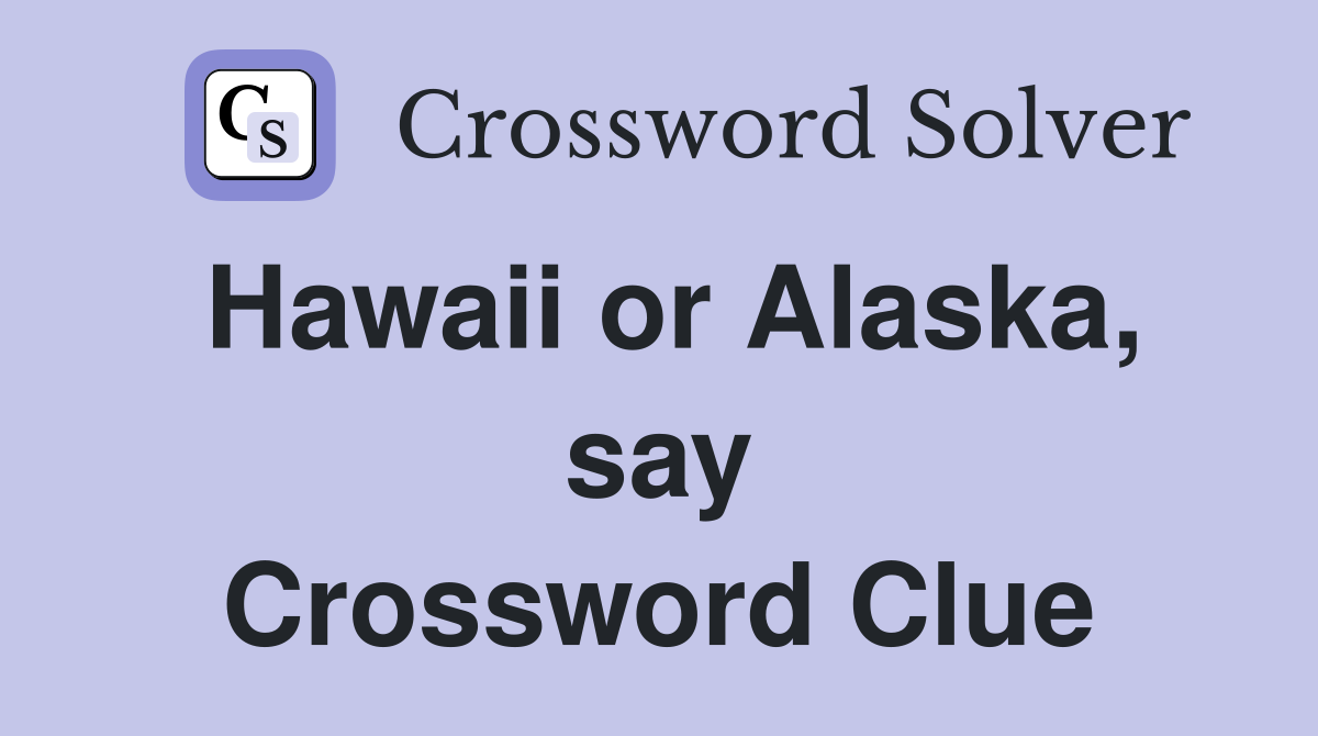 Hawaii or Alaska, say Crossword Clue