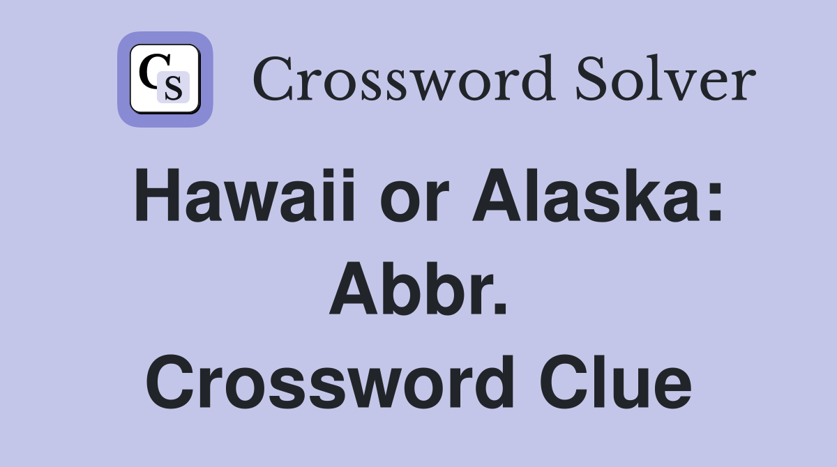 Hawaii or Alaska: Abbr. Crossword Clue