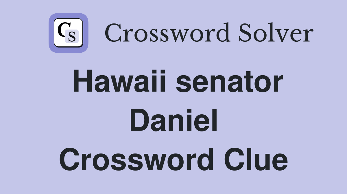 Hawaii senator Daniel Crossword Clue