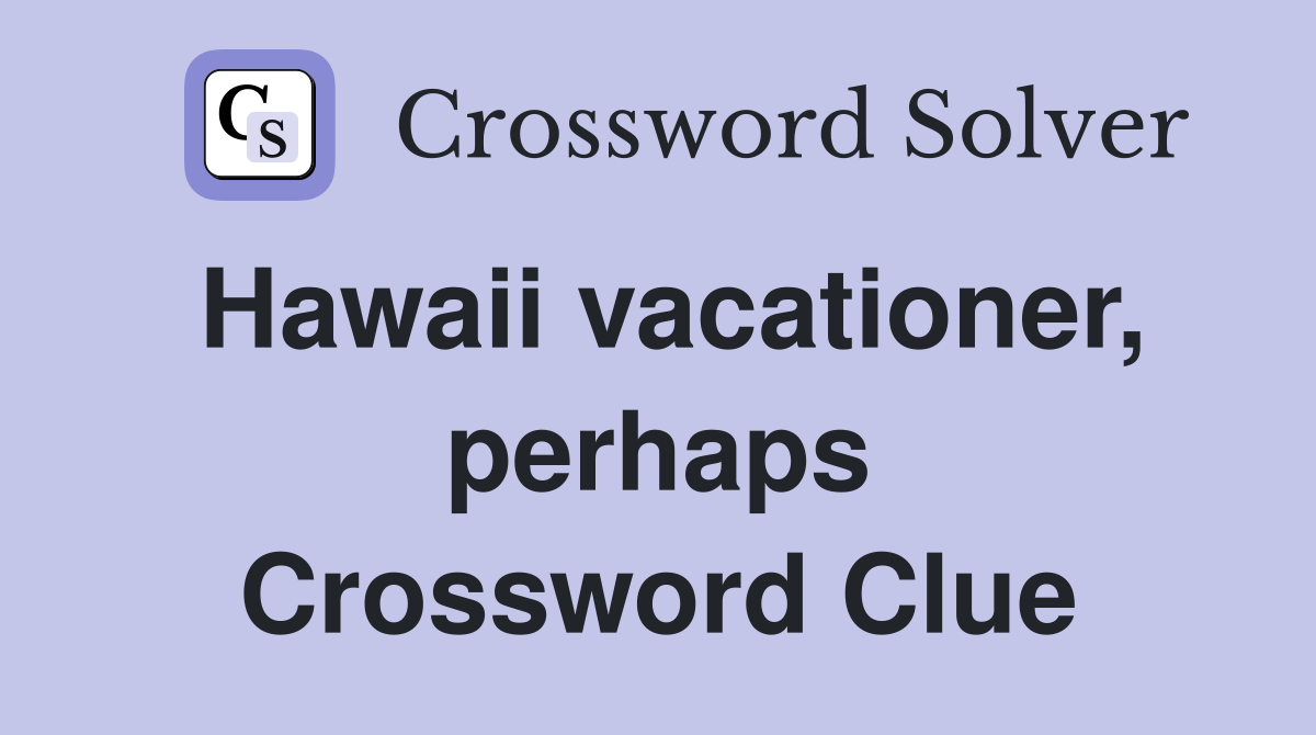 Hawaii vacationer, perhaps Crossword Clue