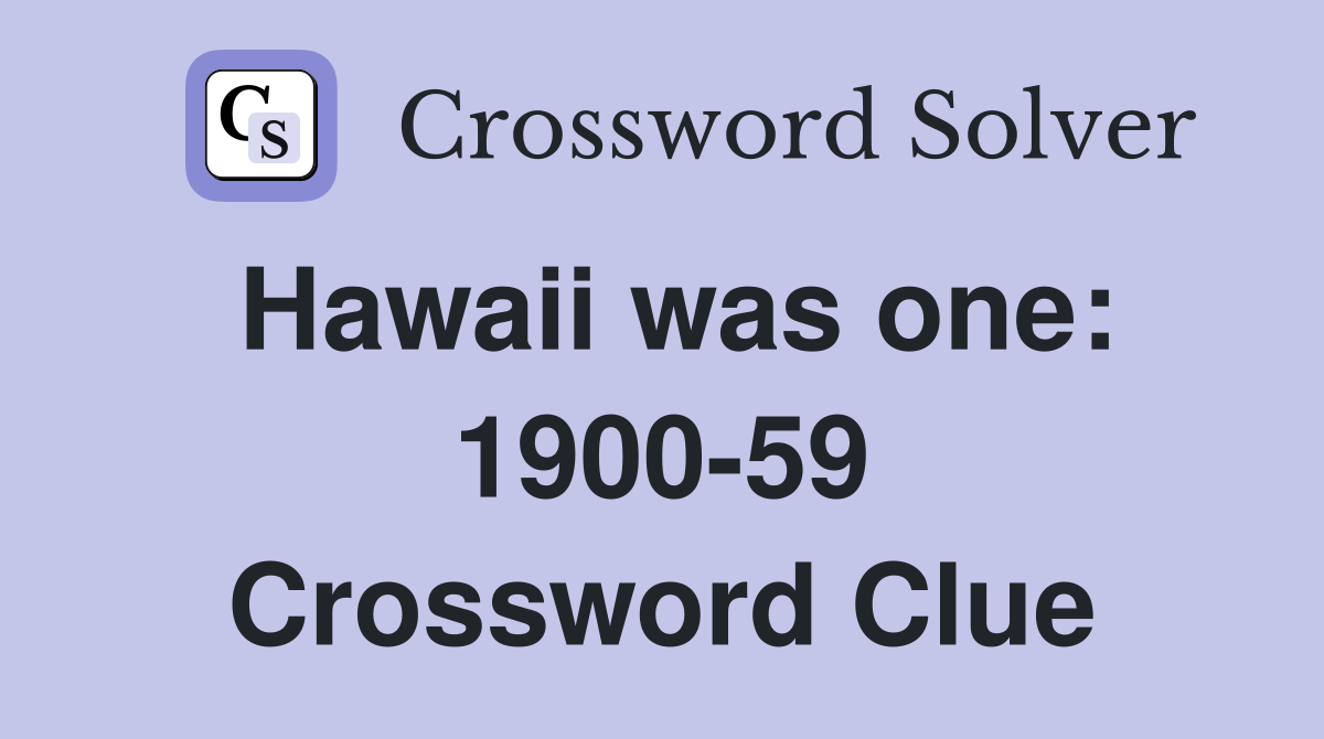Hawaii was one: 1900-59 Crossword Clue