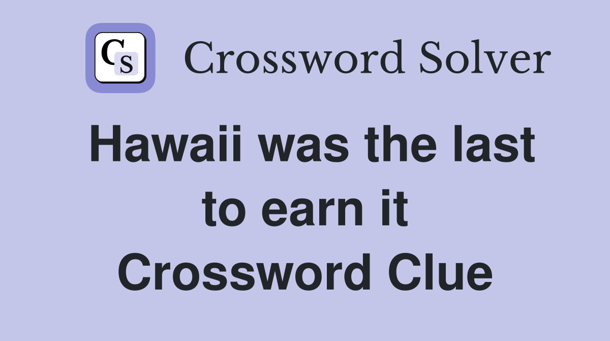Hawaii was the last to earn it Crossword Clue