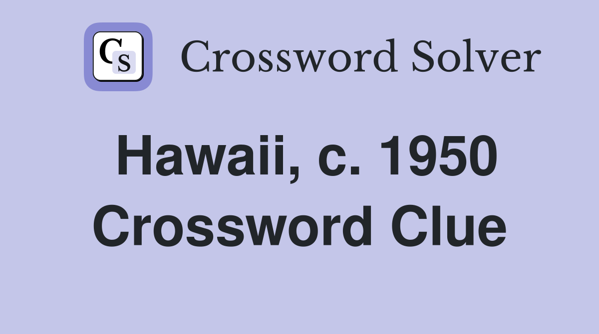 Hawaii, c. 1950 Crossword Clue