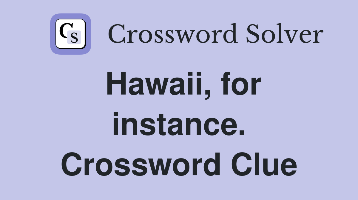 Hawaii, for instance. Crossword Clue