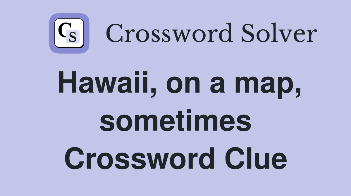 Hawaii, on a map, sometimes Crossword Clue