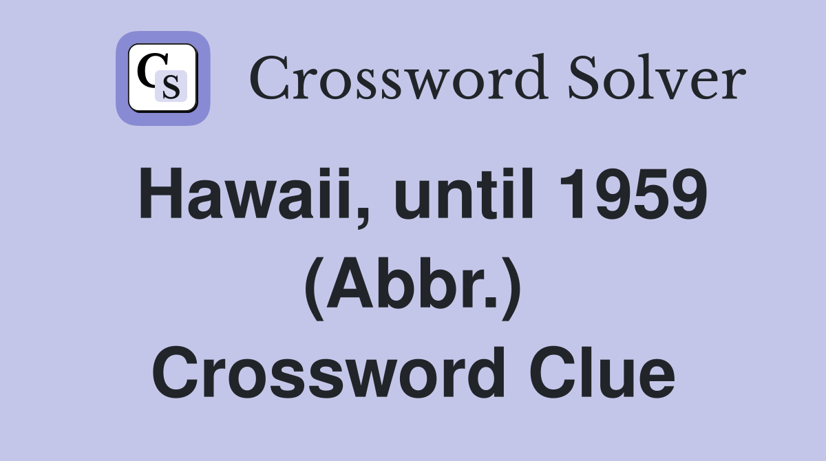 Hawaii, until 1959 (Abbr.) Crossword Clue