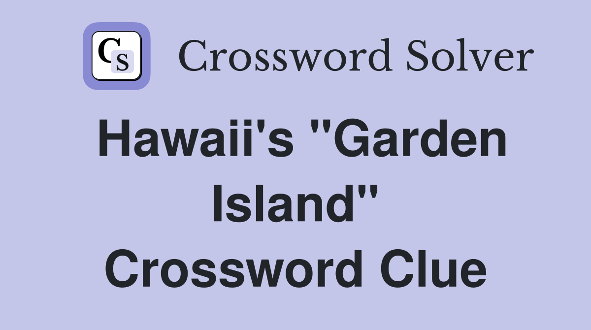 Hawaii's "Garden Island" Crossword Clue