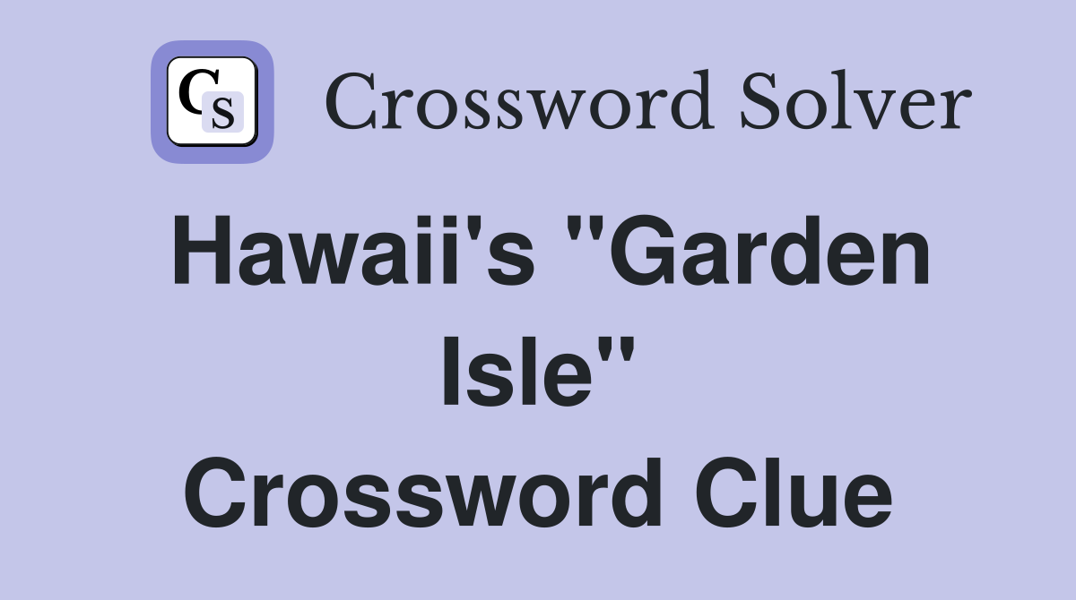 Hawaii's "Garden Isle" Crossword Clue