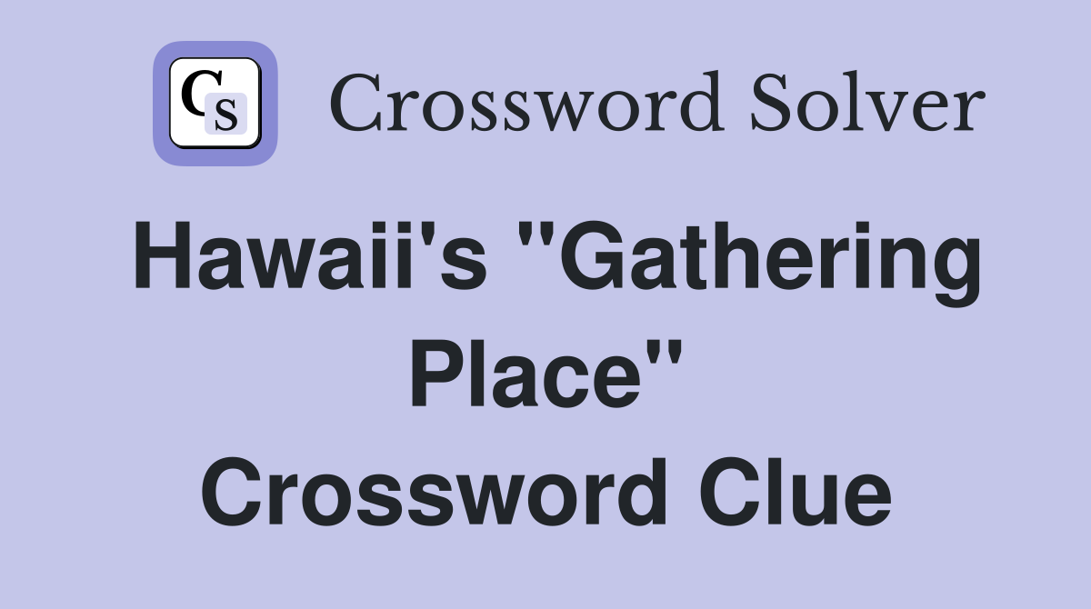 Hawaii's "Gathering Place" Crossword Clue