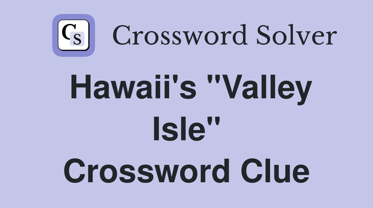Hawaii's "Valley Isle" Crossword Clue