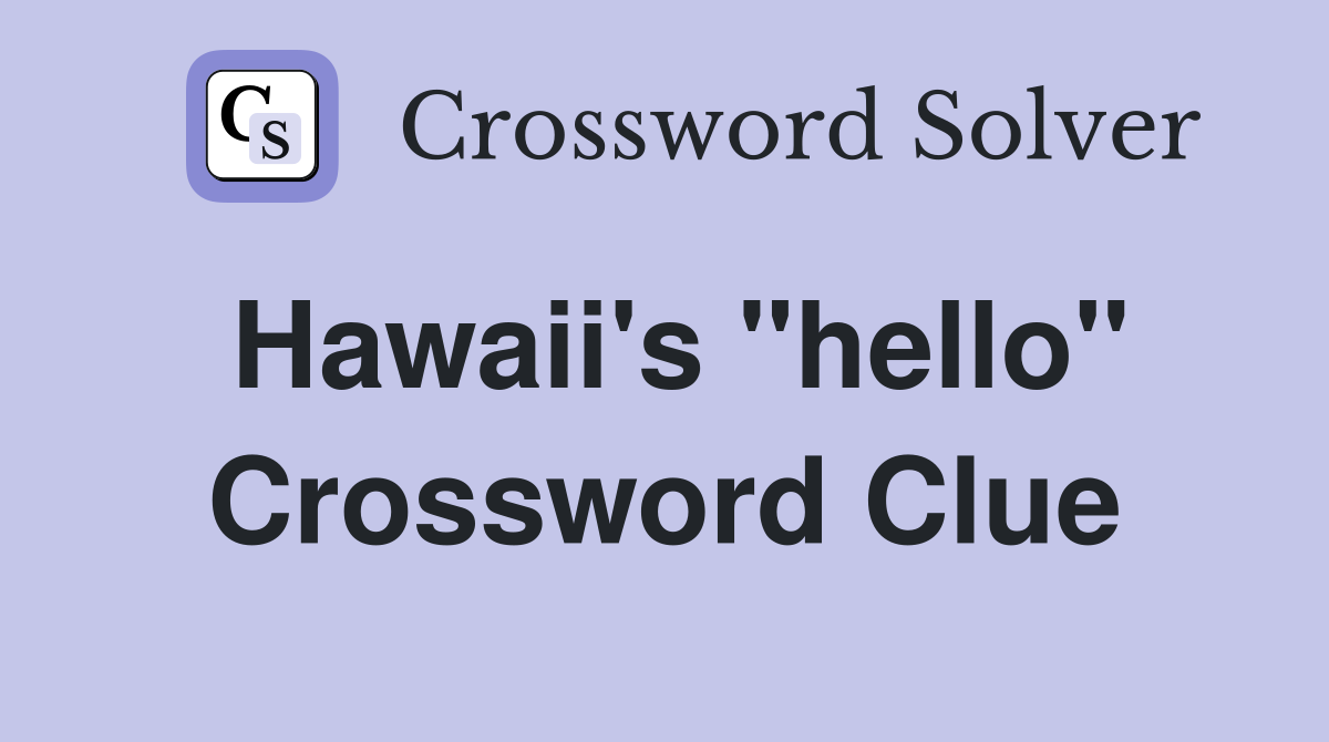 Hawaii's "hello" Crossword Clue
