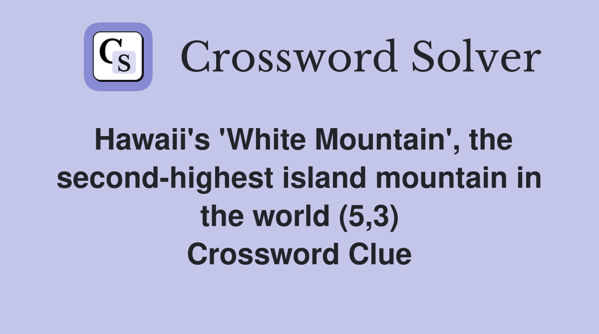 Hawaii's 'White Mountain', the second-highest island mountain in the world (5,3) Crossword Clue