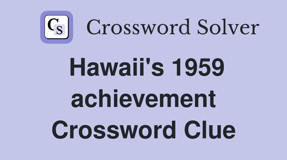 Hawaii's 1959 achievement Crossword Clue